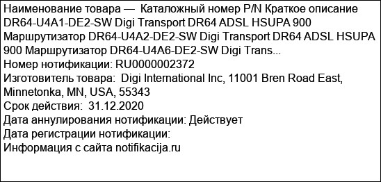 Каталожный номер P/N Краткое описание DR64-U4A1-DE2-SW Digi Transport DR64 ADSL HSUPA 900 Маршрутизатор DR64-U4A2-DE2-SW Digi Transport DR64 ADSL HSUPA 900 Маршрутизатор DR64-U4A6-DE2-SW Digi Trans...