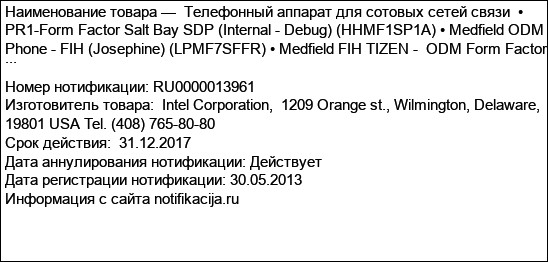Телефонный аппарат для сотовых сетей связи  • PR1-Form Factor Salt Bay SDP (Internal - Debug) (HHMF1SP1A) • Medfield ODM Phone - FIH (Josephine) (LPMF7SFFR) • Medfield FIH TIZEN -  ODM Form Factor ...